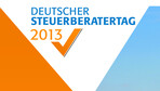 36. Deutscher Steuerberatertag am 21. und 22.10.2013 in Berlin
