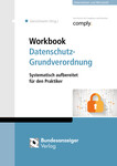 Dr. Sibylle Gierschmann, LL.M. (Duke University), Rechtsanwältin, Fachanwältin für Urheber- und Medienrecht, Attorney-at-Law (New York), Datenschutzauditorin (TÜV): Workbook Datenschutz-Grundverordnung - Systematisch aufbereitet für den Praktiker