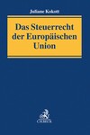 Prof. Dr. Juliane Kokott, LL.M. (Am. Univ.), S.J.D. (Harvard), Generalanwältin am Europäischen Gerichtshof: Das Steuerrecht der Europäischen Union